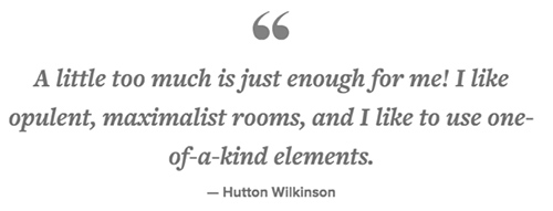 Hutton Wilkinson quote about maximalism styling in interior design