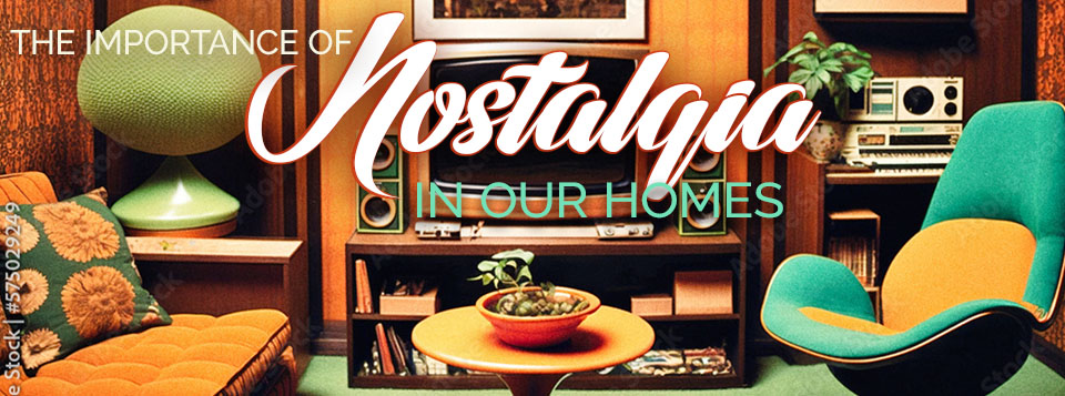 The Importance Of Nostalgia In Our Home Interior Design